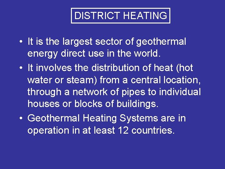 DISTRICT HEATING • It is the largest sector of geothermal energy direct use in