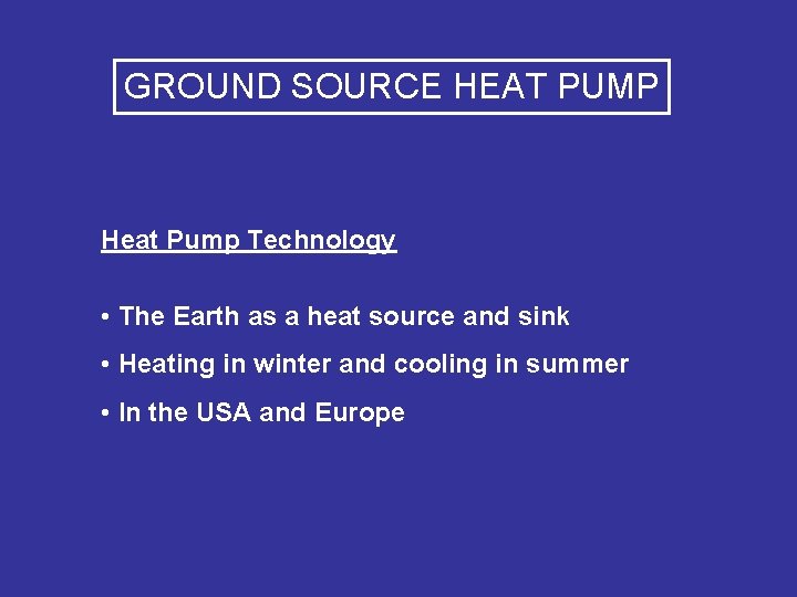 GROUND SOURCE HEAT PUMP Heat Pump Technology • The Earth as a heat source