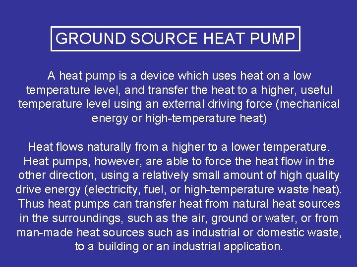 GROUND SOURCE HEAT PUMP A heat pump is a device which uses heat on