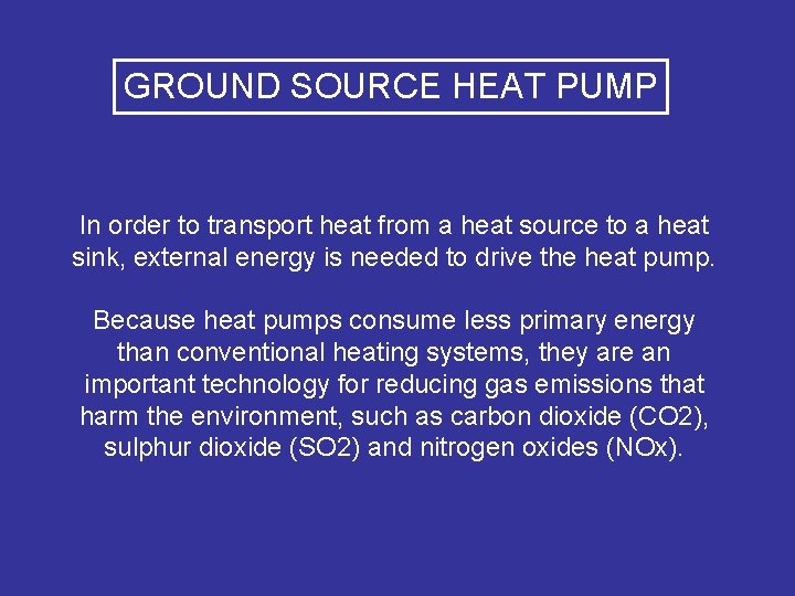 GROUND SOURCE HEAT PUMP In order to transport heat from a heat source to