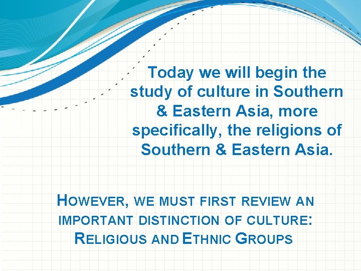 Today we will begin the study of culture in Southern & Eastern Asia, more