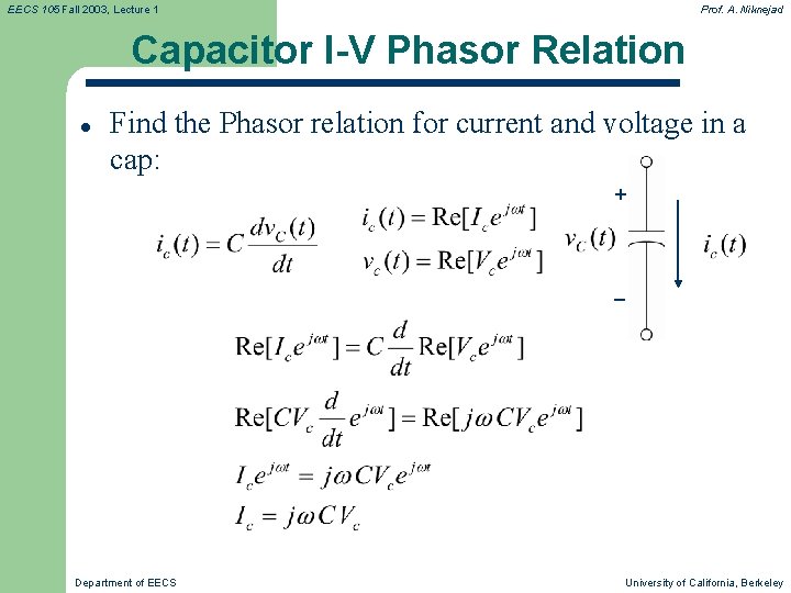 EECS 105 Fall 2003, Lecture 1 Prof. A. Niknejad Capacitor I-V Phasor Relation l EECS 105 Fall 2003, Lecture 1 Prof. A. Niknejad Capacitor I-V Phasor Relation l