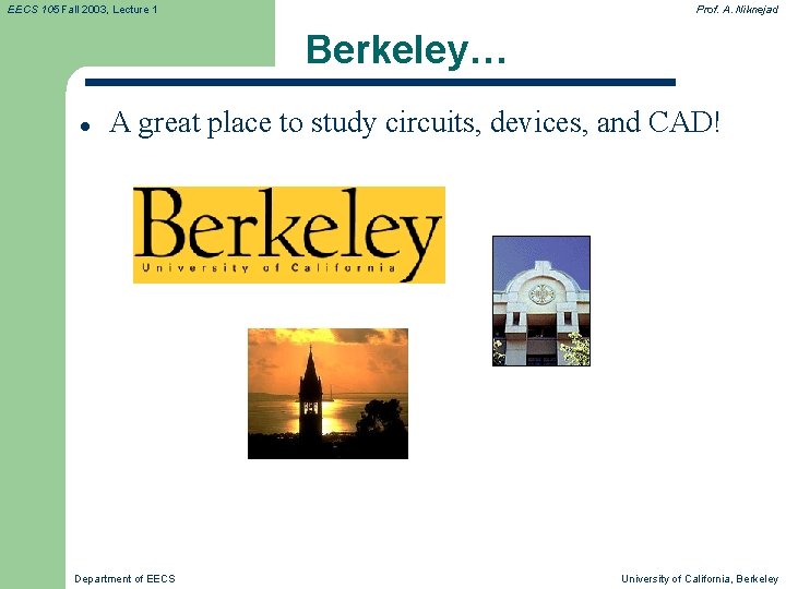 EECS 105 Fall 2003, Lecture 1 Prof. A. Niknejad Berkeley… l A great place EECS 105 Fall 2003, Lecture 1 Prof. A. Niknejad Berkeley… l A great place