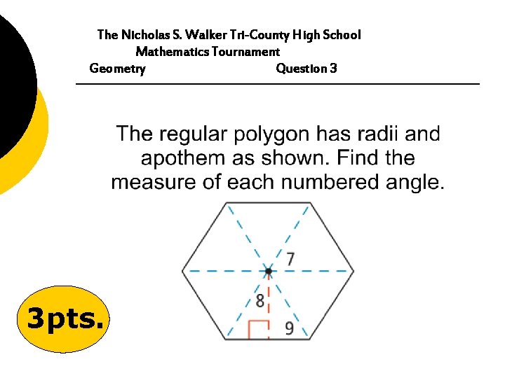 The Nicholas S. Walker Tri-County High School Mathematics Tournament Geometry Question 3 3 pts.