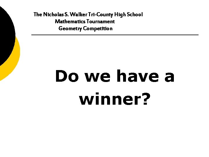 The Nicholas S. Walker Tri-County High School Mathematics Tournament Geometry Competition Do we have