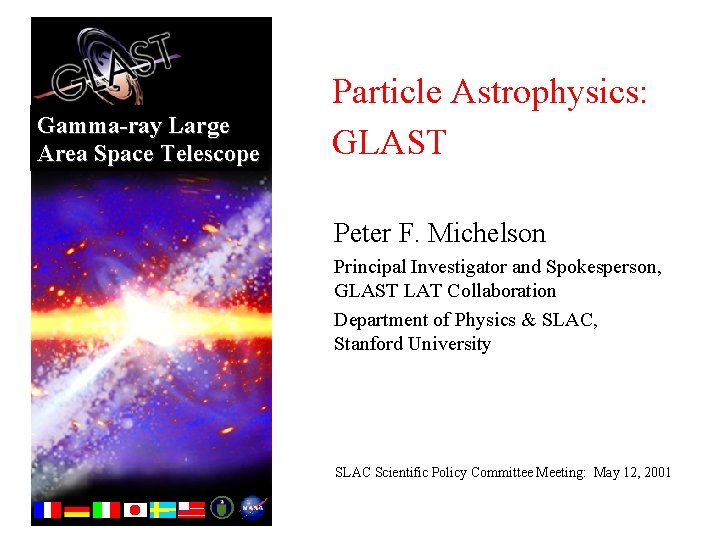 Gamma-ray Large Area Space Telescope Particle Astrophysics: GLAST Peter F. Michelson Principal Investigator and
