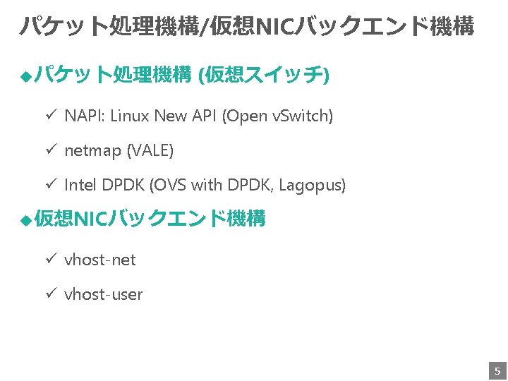 パケット処理機構/仮想NICバックエンド機構 u パケット処理機構 (仮想スイッチ) ü NAPI: Linux New API (Open v. Switch) ü netmap