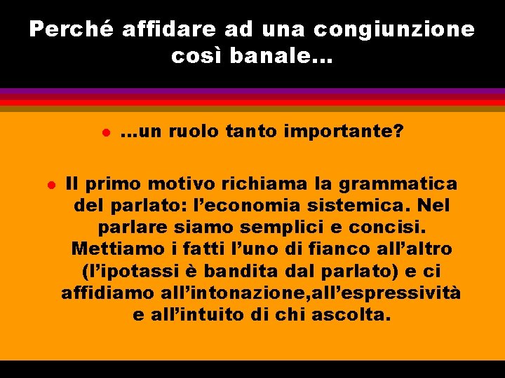 Perché affidare ad una congiunzione così banale. . . l l …un ruolo tanto