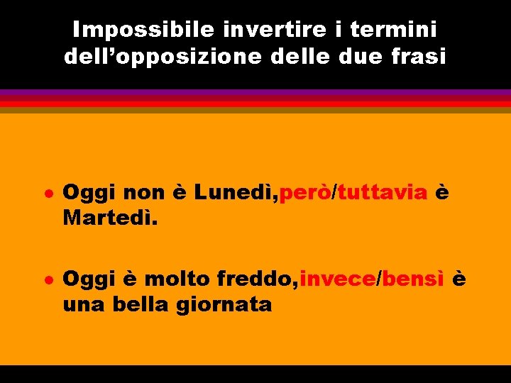 Impossibile invertire i termini dell’opposizione delle due frasi l l Oggi non è Lunedì,