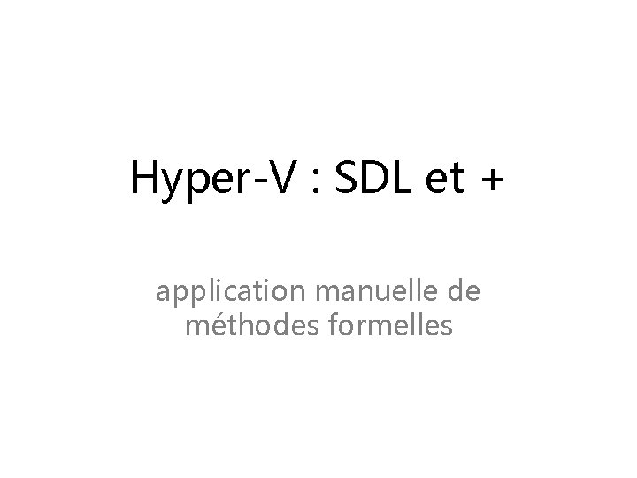 Hyper-V : SDL et + application manuelle de méthodes formelles 