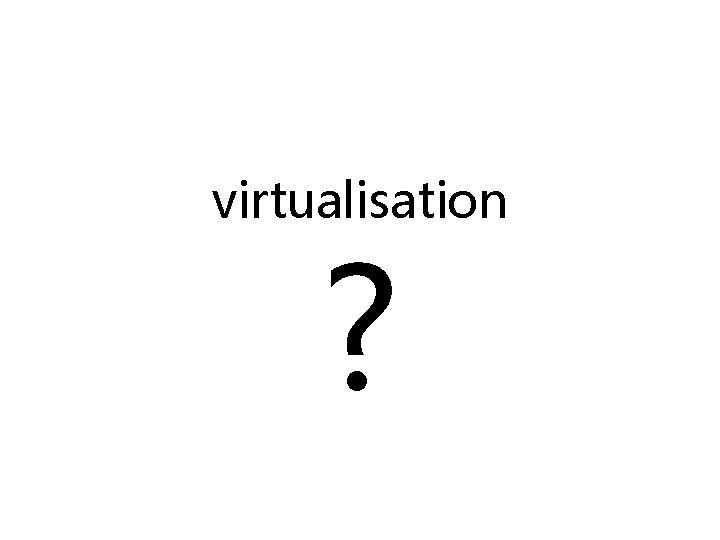 virtualisation ? 