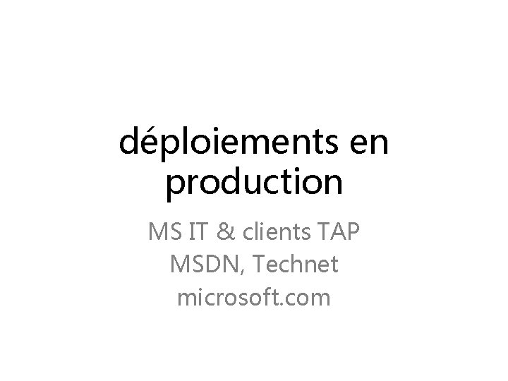 déploiements en production MS IT & clients TAP MSDN, Technet microsoft. com 