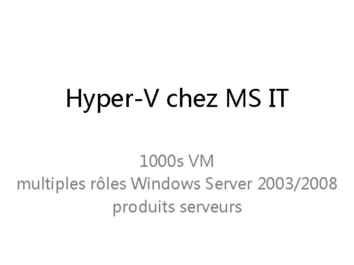 Hyper-V chez MS IT 1000 s VM multiples rôles Windows Server 2003/2008 produits serveurs