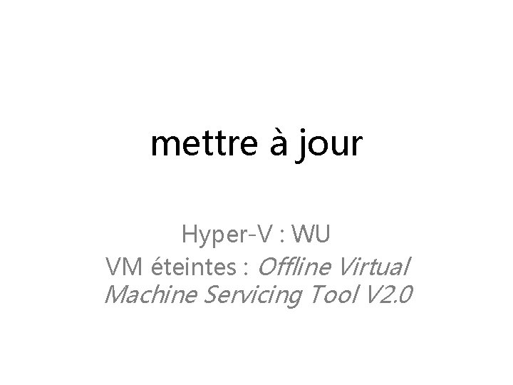 mettre à jour Hyper-V : WU VM éteintes : Offline Virtual Machine Servicing Tool