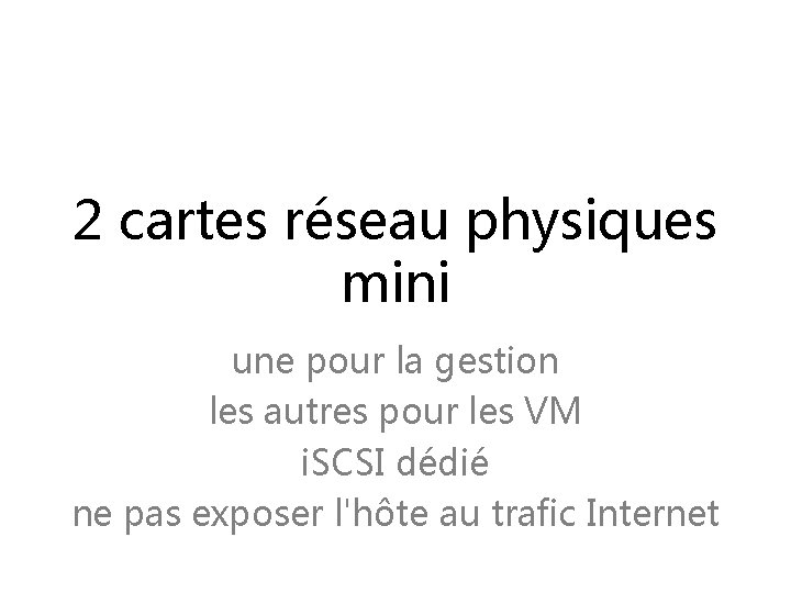 2 cartes réseau physiques mini une pour la gestion les autres pour les VM