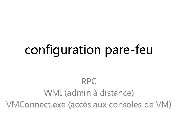 configuration pare-feu RPC WMI (admin à distance) VMConnect. exe (accès aux consoles de VM)