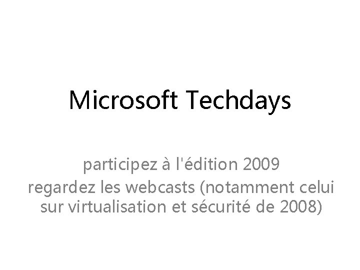 Microsoft Techdays participez à l'édition 2009 regardez les webcasts (notamment celui sur virtualisation et
