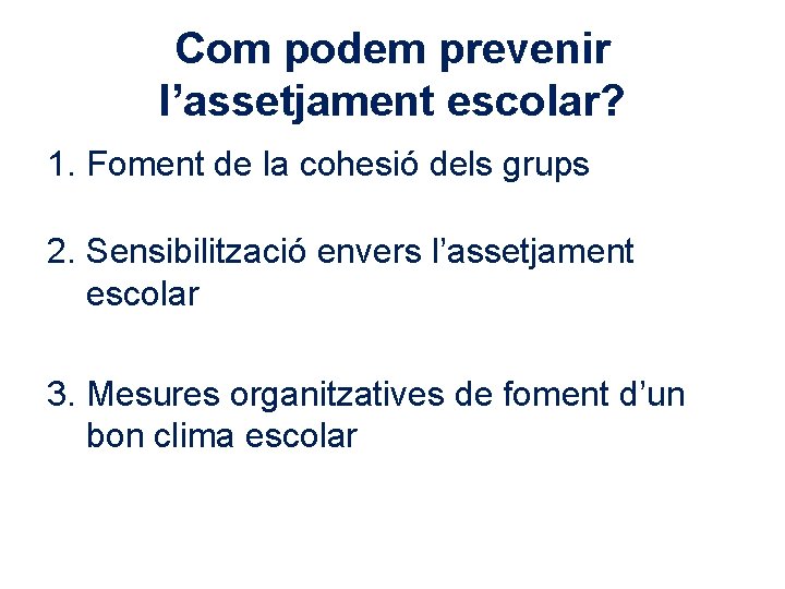 Com podem prevenir l’assetjament escolar? 1. Foment de la cohesió dels grups 2. Sensibilització