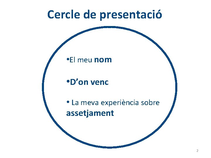 Cercle de presentació • El meu nom • D’on venc • La meva experiència