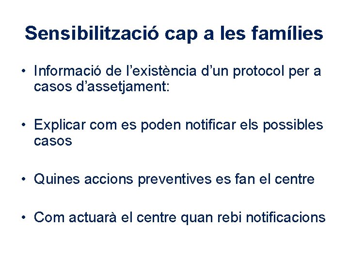 Sensibilització cap a les famílies • Informació de l’existència d’un protocol per a casos
