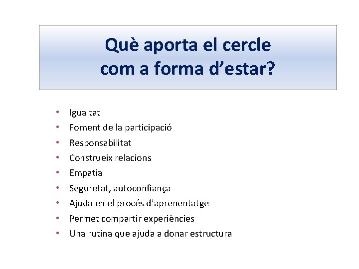 Què aporta el cercle com a forma d’estar? • • • Igualtat Foment de