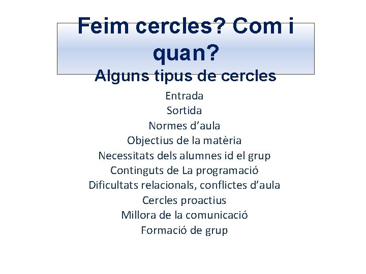 Feim cercles? Com i quan? Alguns tipus de cercles Entrada Sortida Normes d’aula Objectius