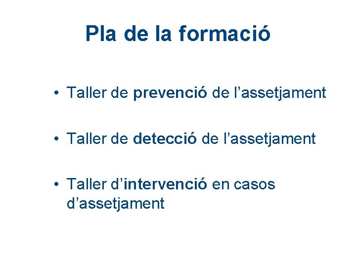 Pla de la formació • Taller de prevenció de l’assetjament • Taller de detecció