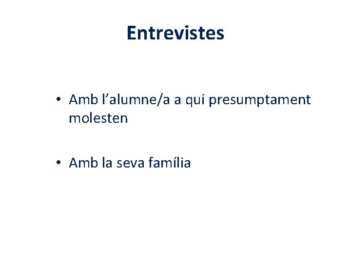 Entrevistes • Amb l’alumne/a a qui presumptament molesten • Amb la seva família 