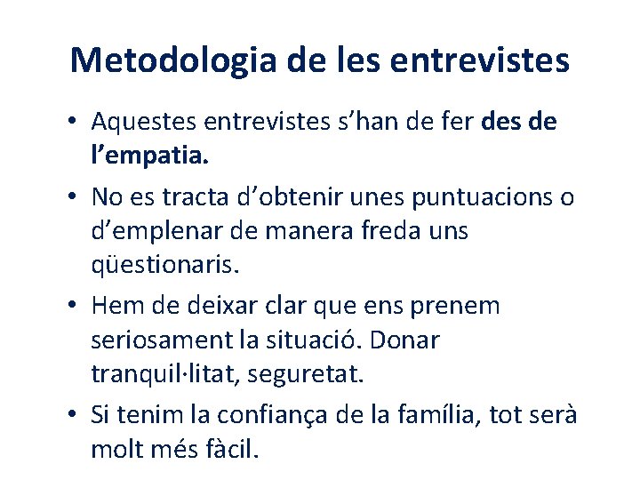 Metodologia de les entrevistes • Aquestes entrevistes s’han de fer des de l’empatia. •