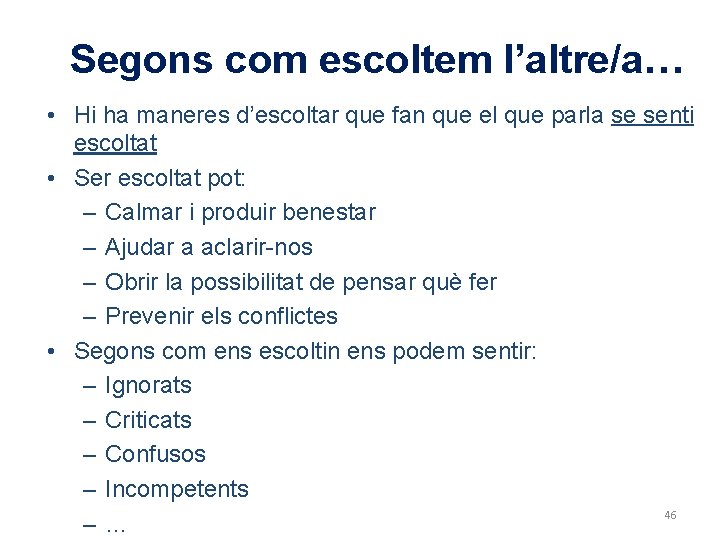 Segons com escoltem l’altre/a… • Hi ha maneres d’escoltar que fan que el que