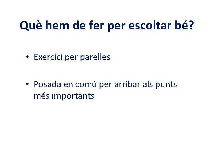 Què hem de fer per escoltar bé? • Exercici per parelles • Posada en