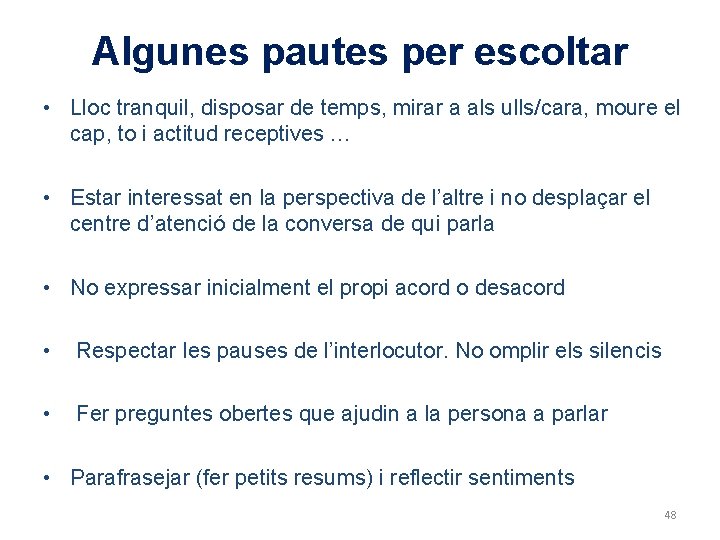 Algunes pautes per escoltar • Lloc tranquil, disposar de temps, mirar a als ulls/cara,