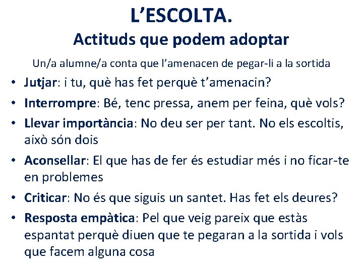 L’ESCOLTA. Actituds que podem adoptar Un/a alumne/a conta que l’amenacen de pegar-li a la
