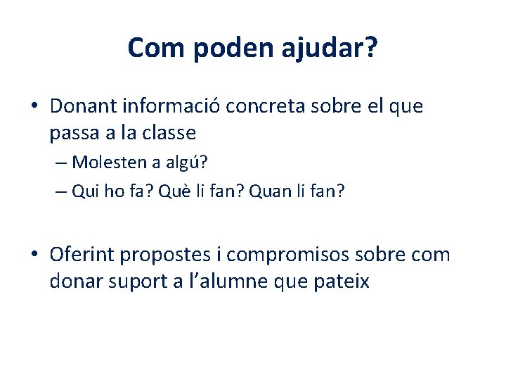 Com poden ajudar? • Donant informació concreta sobre el que passa a la classe