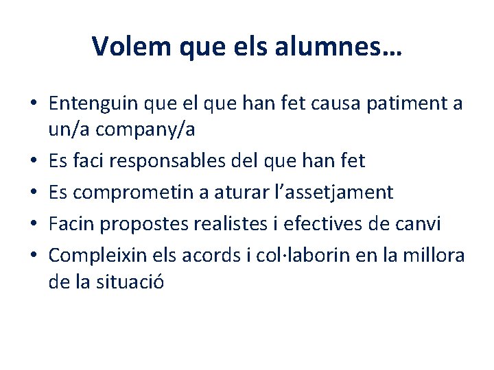 Volem que els alumnes… • Entenguin que el que han fet causa patiment a