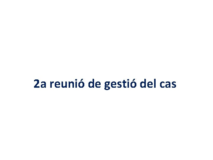 2 a reunió de gestió del cas 