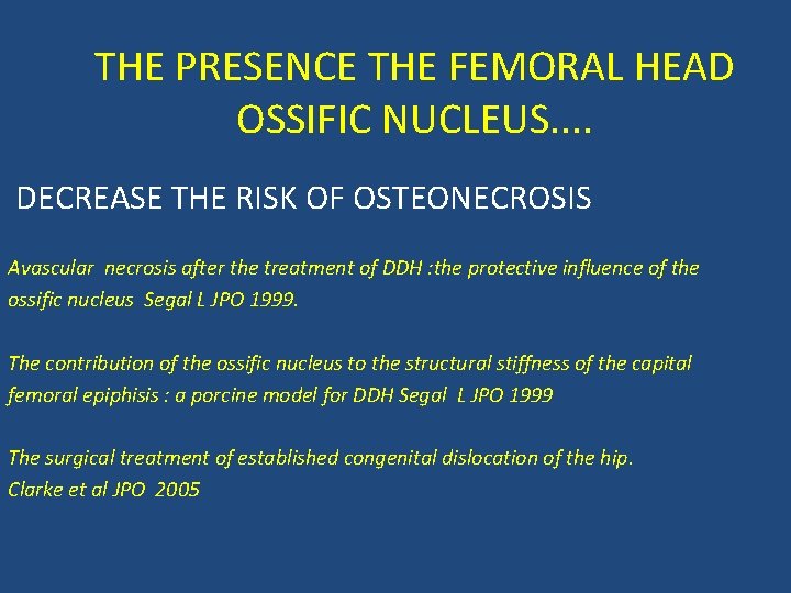 THE PRESENCE THE FEMORAL HEAD OSSIFIC NUCLEUS. . DECREASE THE RISK OF OSTEONECROSIS Avascular