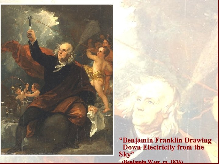 “Benjamin Franklin Drawing Down Electricity from the Sky” (Benjamin West, ca. 1816) 