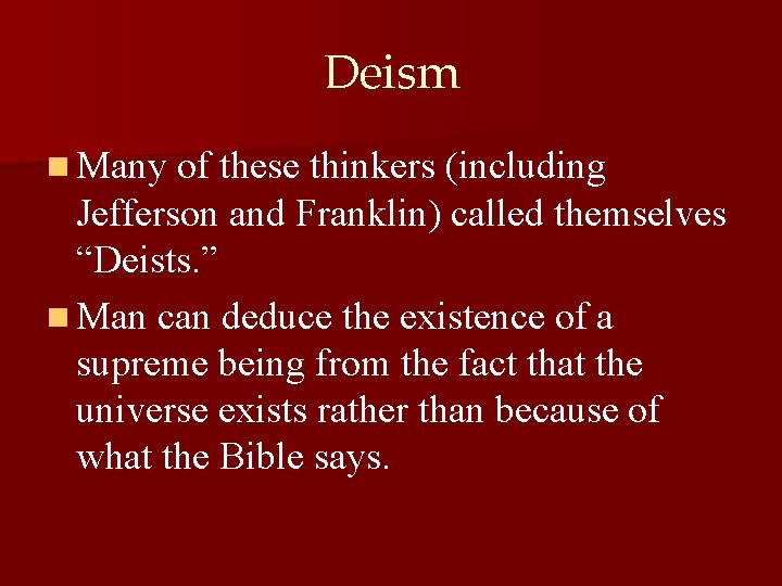 Deism n Many of these thinkers (including Jefferson and Franklin) called themselves “Deists. ”