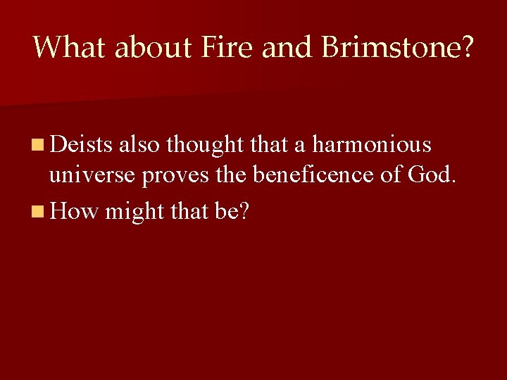 What about Fire and Brimstone? n Deists also thought that a harmonious universe proves