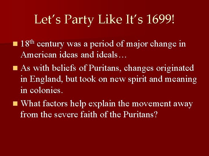 Let’s Party Like It’s 1699! n 18 th century was a period of major