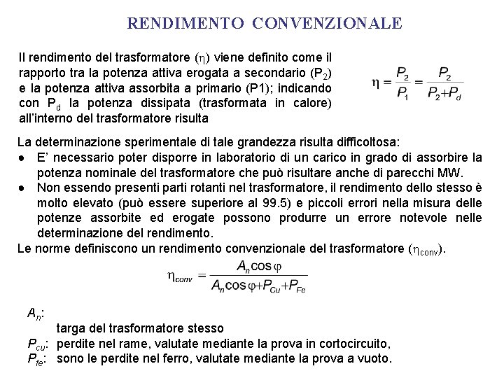 RENDIMENTO CONVENZIONALE Il rendimento del trasformatore ( ) viene definito come il rapporto tra RENDIMENTO CONVENZIONALE Il rendimento del trasformatore ( ) viene definito come il rapporto tra
