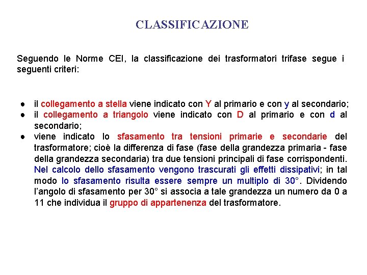 CLASSIFICAZIONE Seguendo le Norme CEI, la classificazione dei trasformatori trifase segue i seguenti criteri: CLASSIFICAZIONE Seguendo le Norme CEI, la classificazione dei trasformatori trifase segue i seguenti criteri: