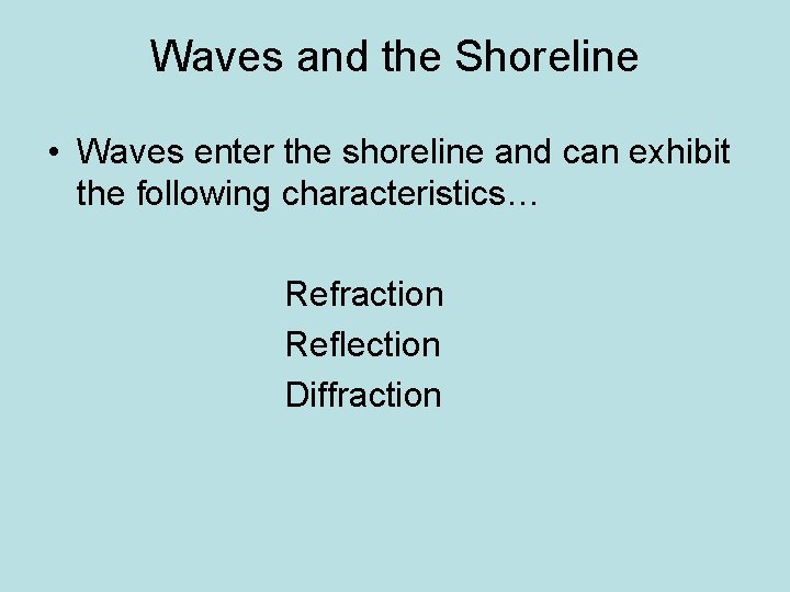 Waves and the Shoreline • Waves enter the shoreline and can exhibit the following
