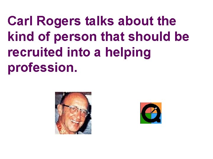 Carl Rogers talks about the kind of person that should be recruited into a