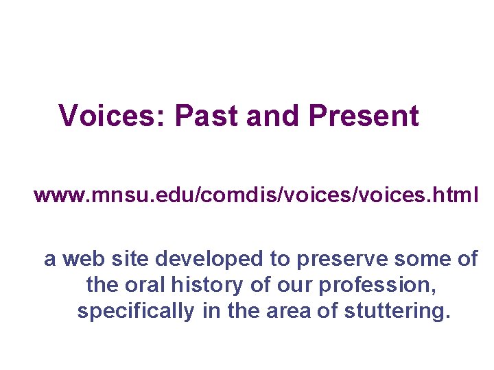 Voices: Past and Present www. mnsu. edu/comdis/voices. html a web site developed to preserve