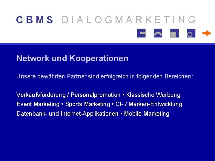 CBMS DIALOGMARKETING Network und Kooperationen Unsere bewährten Partner sind erfolgreich in folgenden Bereichen: Verkaufsförderung