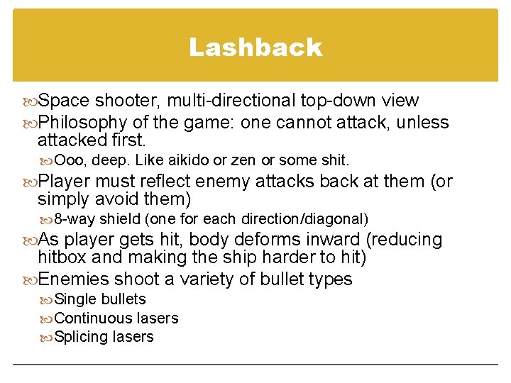 Lashback Space shooter, multi-directional top-down view Philosophy of the game: one cannot attack, unless