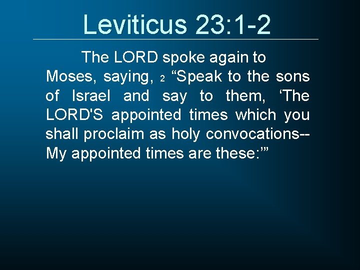 Leviticus 23: 1 -2 The LORD spoke again to Moses, saying, 2 “Speak to