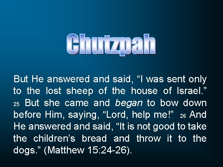 But He answered and said, “I was sent only to the lost sheep of